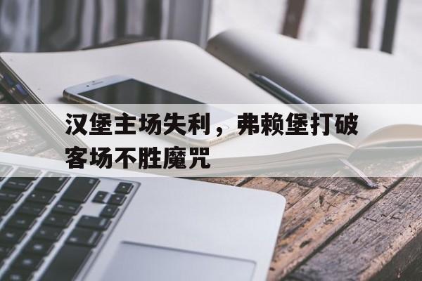 汉堡主场失利，弗赖堡打破客场不胜魔咒
