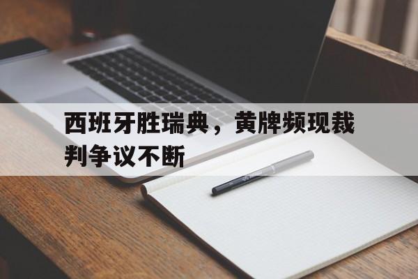 包含西班牙胜瑞典,黄牌频现裁判争议不断的词条
