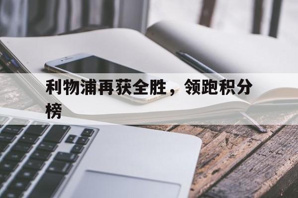 利物浦再获全胜，领跑积分榜
